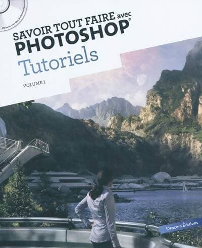 Savoir tout faire avec photoshop tutoriels : Volume 1 (1cd) - Alexandre Bourlet